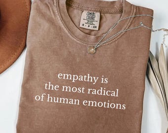 L'empathie est l'émotion humaine la plus radicale - T-shirt Comfort Colors®