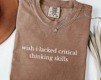 T-shirt Comfort Colors® « J'aimerais ne pas avoir d'esprit critique », citation humoristique et sarcastique