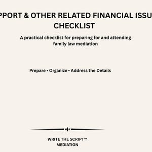 May include: A document titled SUPPORT & OTHER RELATED FINANCIAL ISSUES CHECKLIST, with the subtitle A practical checklist for preparing for and attending family law mediation, the text Prepare • Organize • Address the Details, and WRITE THE SCRIPT™ MEDIATION.