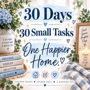 Peut inclure: Une affiche graphique avec le texte 30 Days 30 Small Tasks One Happier Home, Cleaner Spaces Calmer Days A Happier You. Le design comprend des lettres bleues et noires, des icônes de cœurs et d'étoiles, et trois icônes circulaires avec une maison, une coche et un cœur.