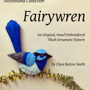 May include: A plush Fairywren ornament, hand-embroidered with blue, gray, and white felt. The bird is perched on a branch with yellow flowers. Text reads "Australiana Collection Fairywren" and "An Original, Hand Embroidered Plush Ornament Pattern."