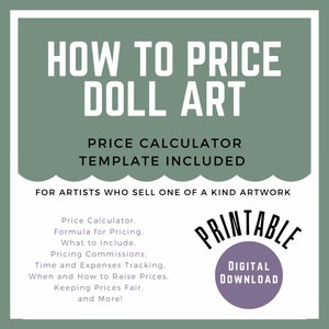 May include: A green and white printable guide titled "How to Price Doll Art" with a price calculator template included. The guide is for artists who sell one-of-a-kind artwork and includes information on pricing, commissions, expenses, and more.