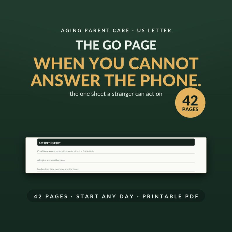 May include: A digital document titled AGING PARENT CARE, THE GO PAGE, WHEN YOU CANNOT ANSWER THE PHONE. The text includes the one sheet a stranger can act on, 42 PAGES, and a form section labeled ACT ON THIS FIRST with lines for conditions, allergies, and medications.