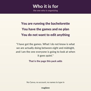 May include: A digital information card with a dark purple header reading Who it is for, the one who is organising. The text lists: You are running the bachelorette, You have the games and no plan, You do not want to edit anything. It includes a quote and the text: No Canva, no account, no names to type in, magilane.