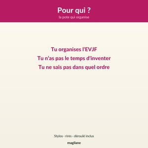 May include: A rectangular card with a dark pink header featuring the white text Pour qui ? la pote qui organise. The cream-colored body displays dark pink text: Tu organises l'EVJF, Tu n'as pas le temps d'inventer, Tu ne sais pas dans quel ordre. Bottom text: Stylos &middot; rires &middot; d&eacute;roul&eacute; inclus, magilane.