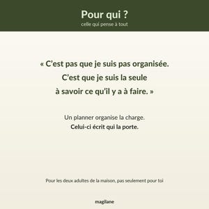 Peut inclure: Un visuel rectangulaire avec une bande sup&eacute;rieure vert olive portant le texte Pour qui ? celle qui pense &agrave; tout. Le corps blanc affiche le texte : C'est pas que je suis pas organis&eacute;e. C'est que je suis la seule &agrave; savoir ce qu'il y a &agrave; faire. Un planner organise la charge. Celui-ci &eacute;crit qui la porte. Pour les deux adultes de la maison, pas seulement pour toi. Le mot magilane est inscrit en bas.