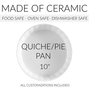 May include: White ceramic quiche or pie pan with a fluted edge. The pan is 10 inches in diameter and says "QUICHE/PIE PAN 10" on the bottom. The text "MADE OF CERAMIC FOOD SAFE - OVEN SAFE - DISHWASHER SAFE" is at the top of the image. The text "ALL CUSTOMIZATIONS INCLUDED" is at the bottom of the image.