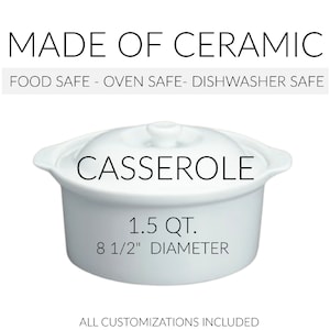 May include: White ceramic casserole dish with a lid. It is 1.5 quarts and has a diameter of 8 1/2 inches. The dish is oven, dishwasher, and food safe.