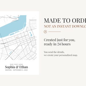 May include: A personalized map print featuring a light blue body of water and black street grid lines. Text reads: MADE TO ORDER, NOT AN INSTANT DOWNLOAD, Created just for you, ready in 24 hours, OUR FIRST HOME, Sophia & Ethan, BOSTON - SEPTEMBER 3, 2022.