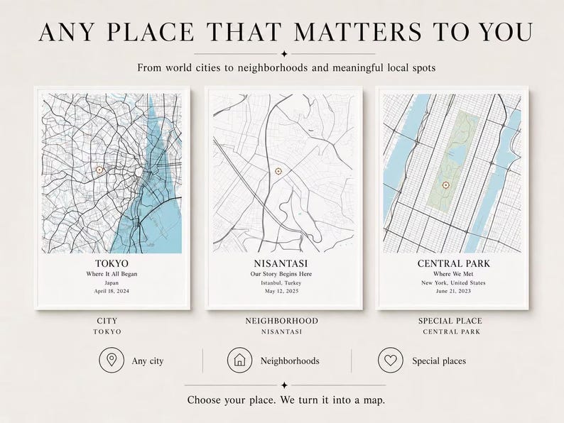 May include: Three framed map prints titled ANY PLACE THAT MATTERS TO YOU. The prints display street grids for Tokyo, Nisantasi, and Central Park with custom text, dates, and location markers. Below are icons for city, neighborhood, and special place.