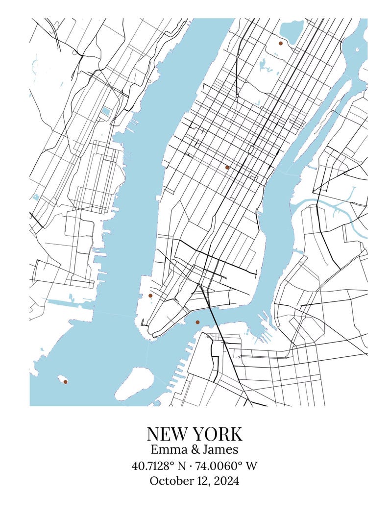 May include: A map print of New York City featuring black street lines on a white background with light blue water areas. Five small brown dots mark specific locations. Text reads: NEW YORK, Emma & James, 40.7128&deg; N 74.0060&deg; W, October 12, 2024.