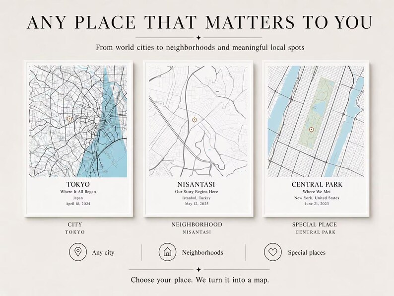 May include: Three framed map prints titled ANY PLACE THAT MATTERS TO YOU. The prints display street grids for Tokyo, Nisantasi, and Central Park with custom text, dates, and location markers. Below are icons for city, neighborhood, and special place.