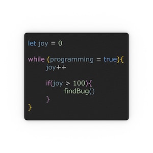 May include: A rectangular black mouse pad featuring colourful programming code text that reads: let joy = 0, while (programming = true){ joy++, if(joy > 100){ findBug() } }. The syntax is displayed in blue, pink, and yellow hues against the dark background.