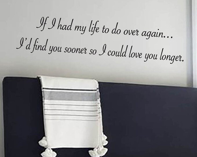 Couples Wall Quotes Decal - If I Had my Life to do Over Again...I'd Find you Sooner So I could Love you Longer - Home Wall Decals - Bedroom