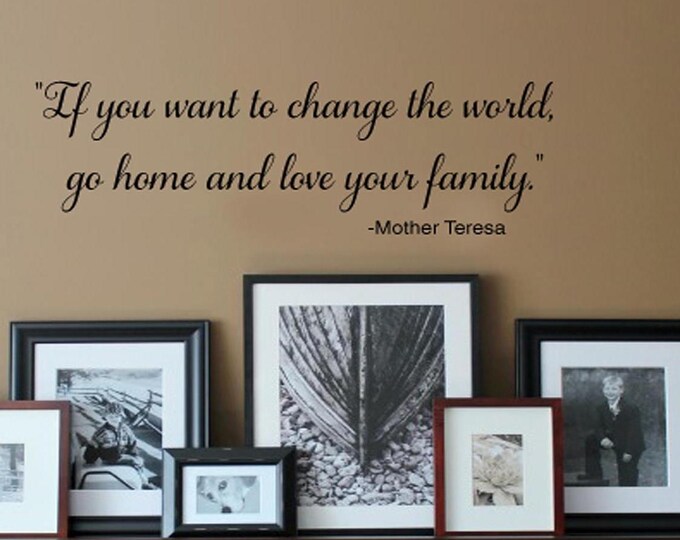 Wall Art Decal - Home Decor - Wall Decal - If You Want to Change the World Go Home and Love Your Family -  Mother Teresa - Wall Decals Sign
