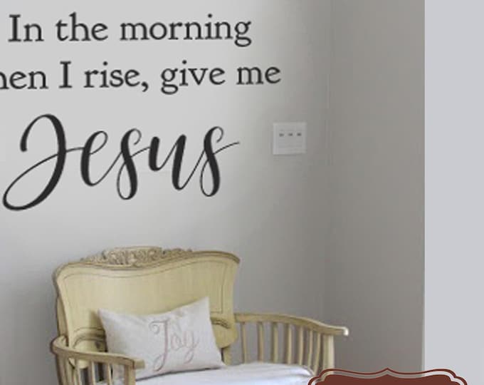 Family Wall Quotes -In the Morning when I rise Give Me JESUS - Inspirational Wall Decal - Motivational  Bible Christian Lord God Vinyl