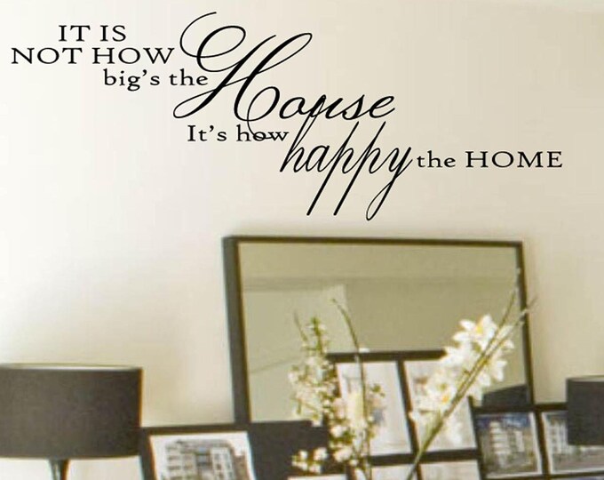 Family Wall Quotes Decal  - It'ts Not How Big the House it's How Happy the Home - Wall Decals - Sayings Small Medium Large 39+ Colors