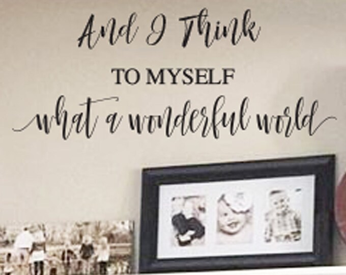 Wall Art Decal - Home Decor - Wall Decal - And I Think to Myself What a Wonderful World - Entryway Home Wall Decals - Wall Sayings  Sign