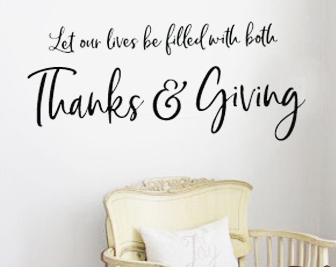Family Wall Quotes - Let our lives be filled with Both THANKS and GIVING - Vinyl Room Wall Decal Living Kitchen Entry Wall Sign Living Room
