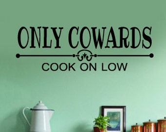 Only Cowards Cook on Low Family Vinyl Wall Decal - Large Size Options Wall quotes -