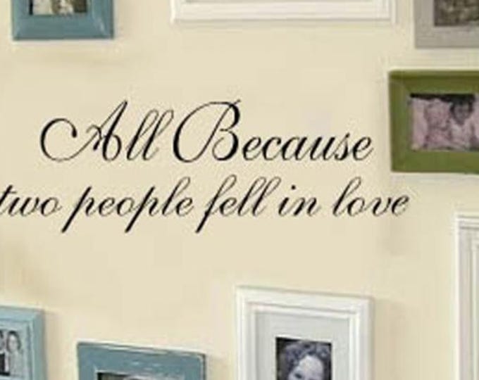 All Because Two People Fell in Love Family removable VInyl Wall Lettering Decal Large Size Options Decals