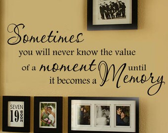Sometimes you will never know the value of a moment until it becomes a memory Wall Decal -  Vinyl Lettering 39+ Colors