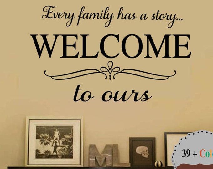 Wall Quotes - Every Family Has a Story WELCOME to Ours Vinyl Wall Decal - 39+ Colors Large Size Options