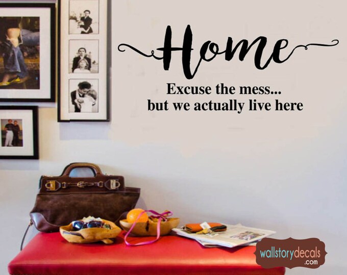 Wall Quotes - HOME Excuse the mess but we actually live here - Family Wall Decal 39+ Colors Large Sizes