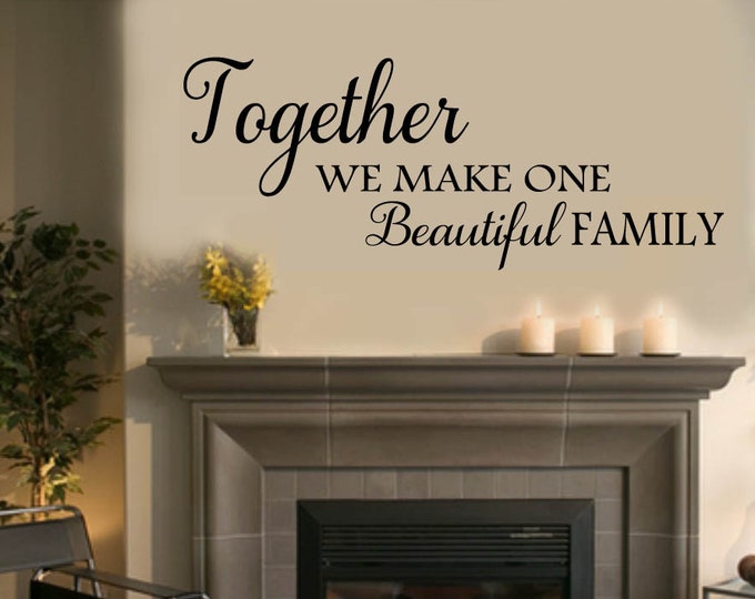 TOGETHER we make one beautiful family - Family Wall Decal -  Vinyl Lettering 39+ Colors