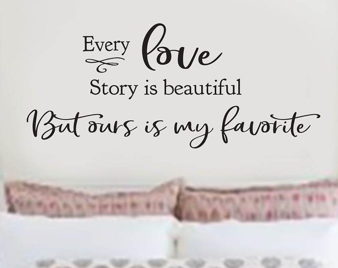 Wall Art Decal - Home Decor - Wall Decal - Every Love Story is Beautiful but Ours is my Favorite - Romantic wall Decals Vinyl Wall Quote