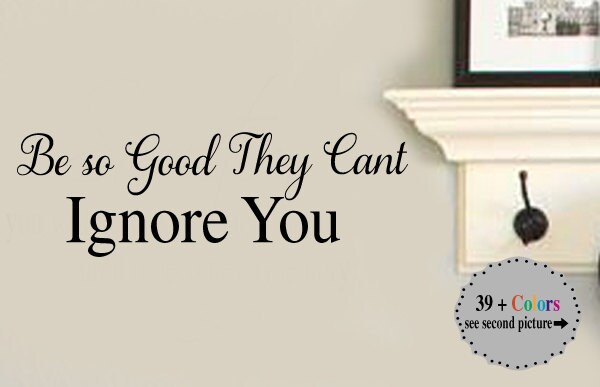 be so good they can t ignore you success quotes vinyl wall decal large size options family quotes wallstory