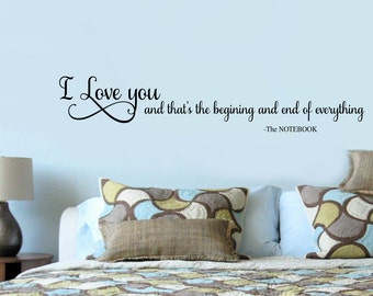 I LOVE YOU and thats the begining and end of everything -Romantic Wall Decal -  The Notebook Quotes Vinyl Lettering Large sizes 39+ Colors