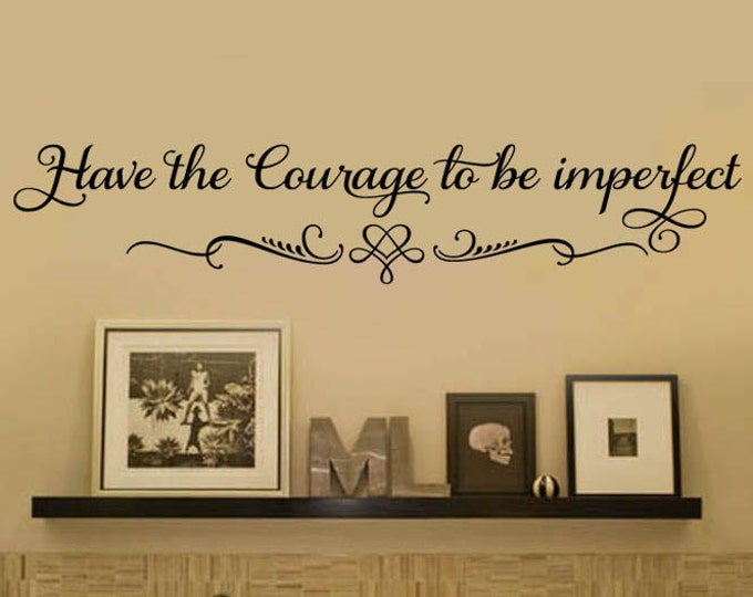 Have the Courage to be Imperfect Family Vinyl Wall Decal - Large Size Options  Wall quotes