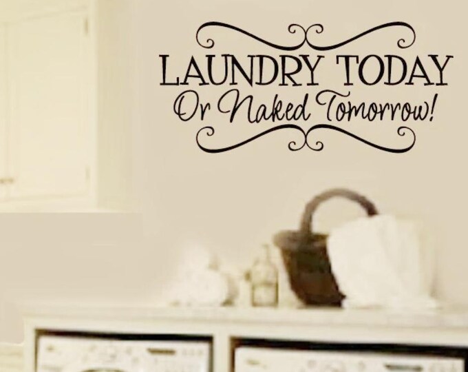 Laundry Today OR Naked Tomorrow LAUNDRY Room  VInyl Wall Lettering Decal LARGE Size OPTIons