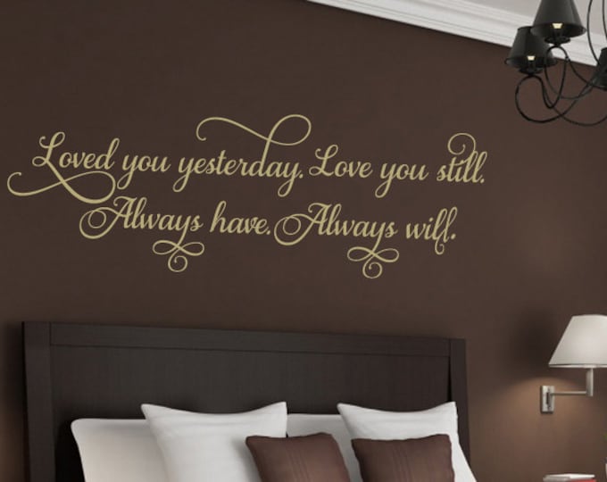 Loved you Yesterday Love you Still -Romantic Wall Decal -  Vinyl Lettering Large size options - 39+ Colors