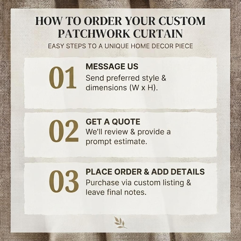 以下が含まれることがあります： ベージュのテクスチャ背景に白い情報グラフィック。タイトルは「HOW TO ORDER YOUR CUSTOM PATCHWORK CURTAIN」。3つのステップが記載されています：01 MESSAGE US（スタイルと寸法）、02 GET A QUOTE（見積もり）、03 PLACE ORDER & ADD DETAILS（注文と詳細の追加）。
