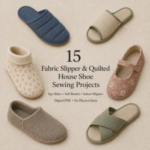 Könnte beinhalten: Eine Sammlung von sechs verschiedenen Stoffhausschuhen und Hausschuhen, angeordnet um den Text 15 Fabric Slipper & Quilted House Shoe Sewing Projects. Spa Slides • Soft Booties • Indoor Slippers. Digital PDF • No Physical Item.