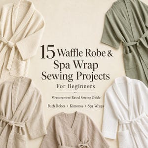 May include: A collection of waffle weave and textured fabric robes and spa wraps in cream, sage green, white, and beige. The central text reads: 15 Waffle Robe & Spa Wrap Sewing Projects For Beginners, Measurement Based Sewing Guide, Bath Robes • Kimonos • Spa Wraps.