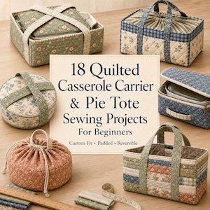 May include: A collection of quilted fabric carriers and totes in various floral and plaid patterns, including rectangular and round shapes with handles and drawstring closures. Text reads: 18 Quilted Casserole Carrier & Pie Tote Sewing Projects For Beginners. Custom Fit • Padded • Reversible. A wooden ruler and measuring tape are visible.