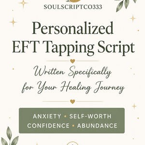 May include: A digital download document titled Personalized EFT Tapping Script by SOULSCRIPTCO333. The text includes Written Specifically for Your Healing Journey and a green box listing ANXIETY, SELF-WORTH, CONFIDENCE, and ABUNDANCE.