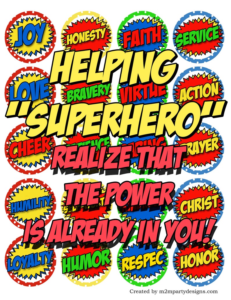 May include: A colorful comic book style graphic with the words "Helping Superhero" in large, bold letters.  The graphic is surrounded by smaller circles with words like "Joy", "Honesty", "Faith", "Service", "Love", "Bravery", "Virtue", "Action", "Cheer", "Humility", "Loyalty", "Humor", "Respect", and "Honor".  The text "Realize that the power is already in you!" is also included.