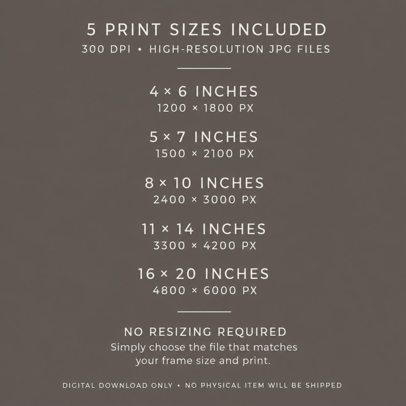 May include: A dark brown informational graphic listing 5 print sizes included as high-resolution 300 DPI JPG files: 4x6, 5x7, 8x10, 11x14, and 16x20 inches. The text specifies no resizing is required and indicates this is a digital download only.