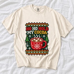 Comfort Colors Ho Ho Hold My Cocoa Shirt, Ugly Christmas Sweater Tee, Funny Hot Cocoa Christmas T-shirt, Cocoa Lover Holiday Shirt