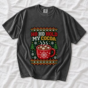 Comfort Colors Ho Ho Hold My Cocoa Shirt, Ugly Christmas Sweater Tee, Funny Hot Cocoa Christmas T-shirt, Cocoa Lover Holiday Shirt