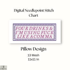 May include: A digital needlepoint stitch chart for a pillow design featuring the text FOUR DRINKS & I'M USING FUCK LIKE A COMMA in pink letters within a purple rectangular border. The design is specified for 13 mesh and measures 11x11 inches.