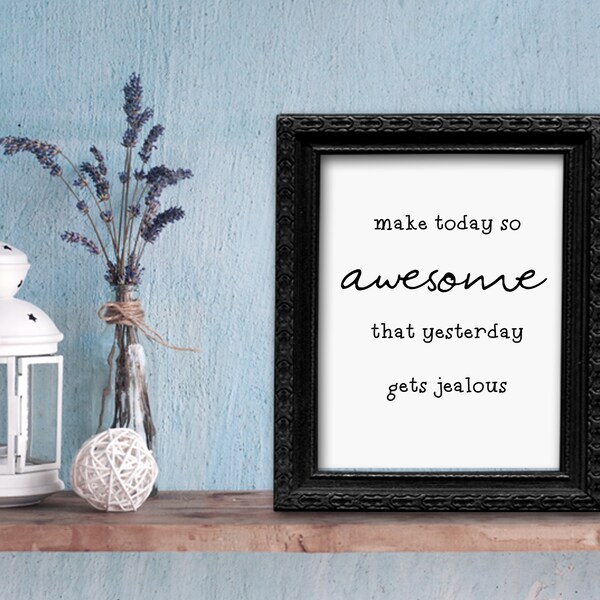 Add a Positive Vibe to Your Space with this Printable Art Sign: Make Today So Awesome That Yesterday Gets Jealous