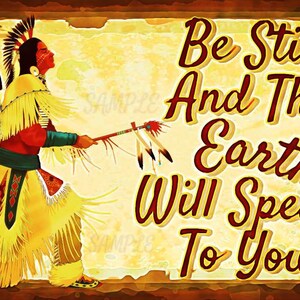 May include: An illustration of a Native American figure in traditional attire, holding a staff, with the text "Be Still And The Earth Will Speak To You..." in a decorative font. The image has a warm, sepia-toned color palette.