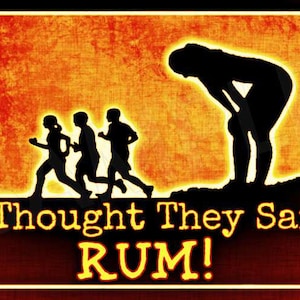 May include: A humorous image with a sunset background and silhouettes of four people running. The text "I Thought They Said RUM!" is written in yellow at the bottom of the image.