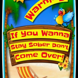May include: A yellow and red sign with the text "Warning! If You Wanna Stay Sober Don't Come Over!"  The sign is decorated with a cartoon sun, a parrot, palm trees, a beach chair, and flip flops.