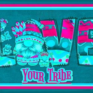 May include: A turquoise blue background with a pink and turquoise blue graphic of the word "LOVE" with a gnome in the middle of the "O". The gnome is wearing a pink and turquoise blue hat with feathers. Below the word "LOVE" is the text "YOUR TRIBE" in pink.